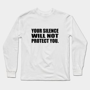 Your Silence Will Not Protect You Long Sleeve T-Shirt